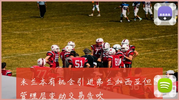 米兰本有机会引进弗兰加西亚但因管理层变动交易告吹